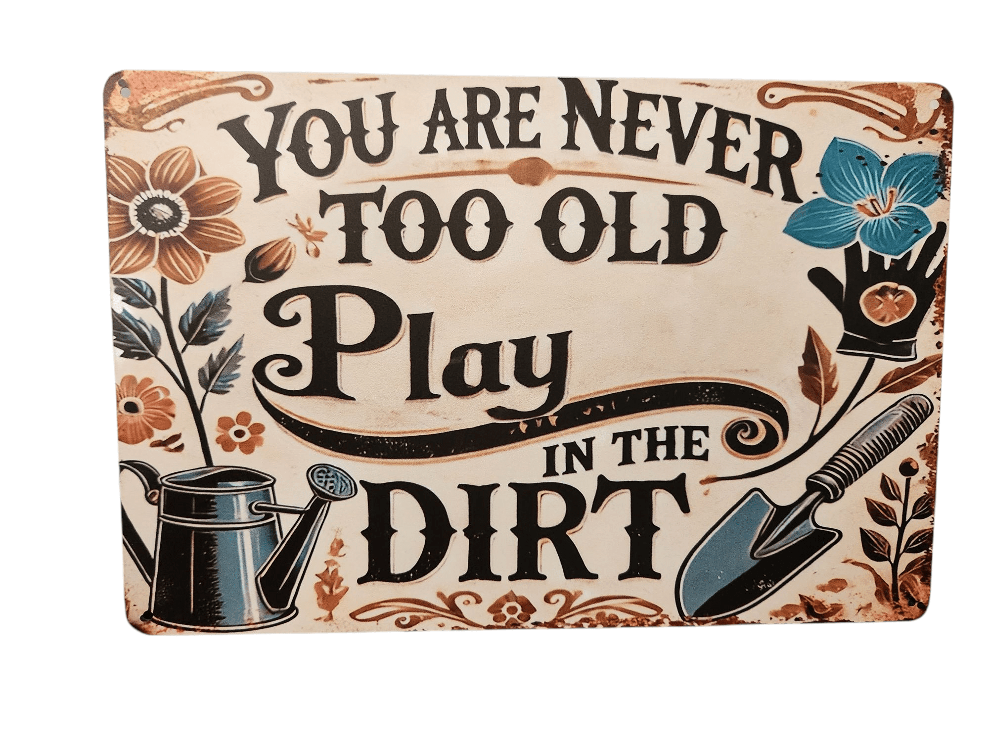 Inspirational sign about never being too old to play in the dirt.